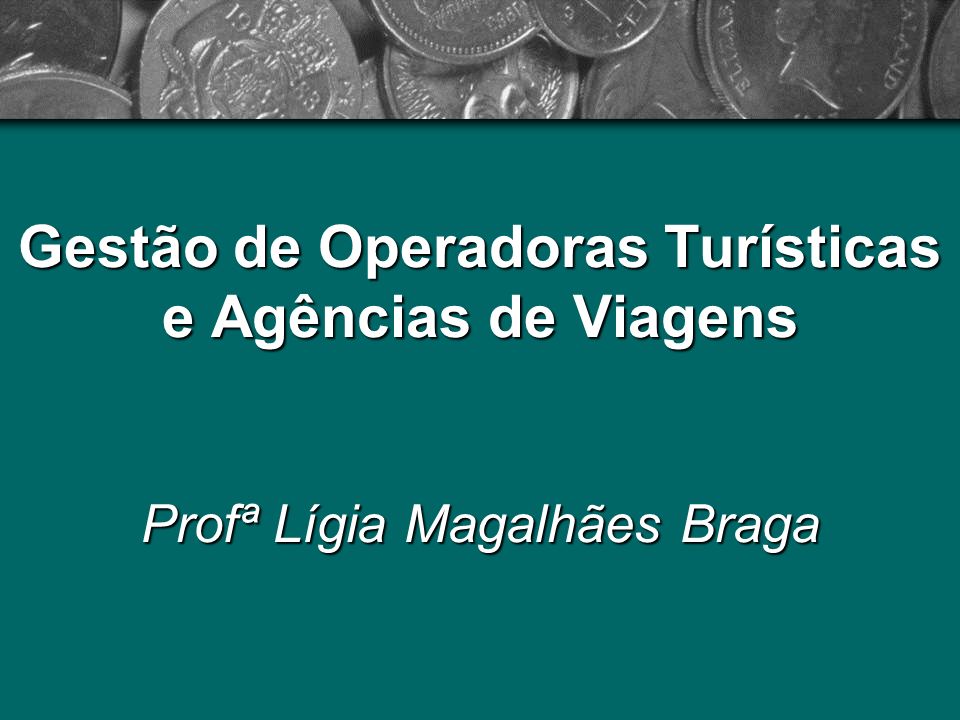 Gestão de Operadoras Turísticas e Agências de Viagens Profª Lígia Magalhães  Braga. - ppt carregar