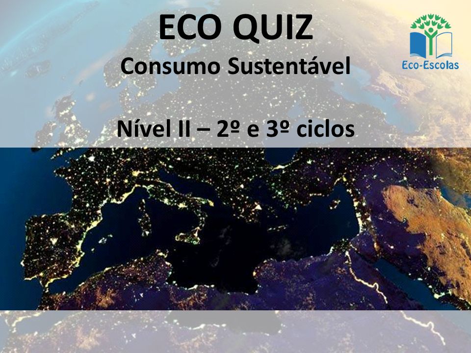ECO QUIZ Consumo Sustentável Nível II – 2º e 3º ciclos. - ppt carregar