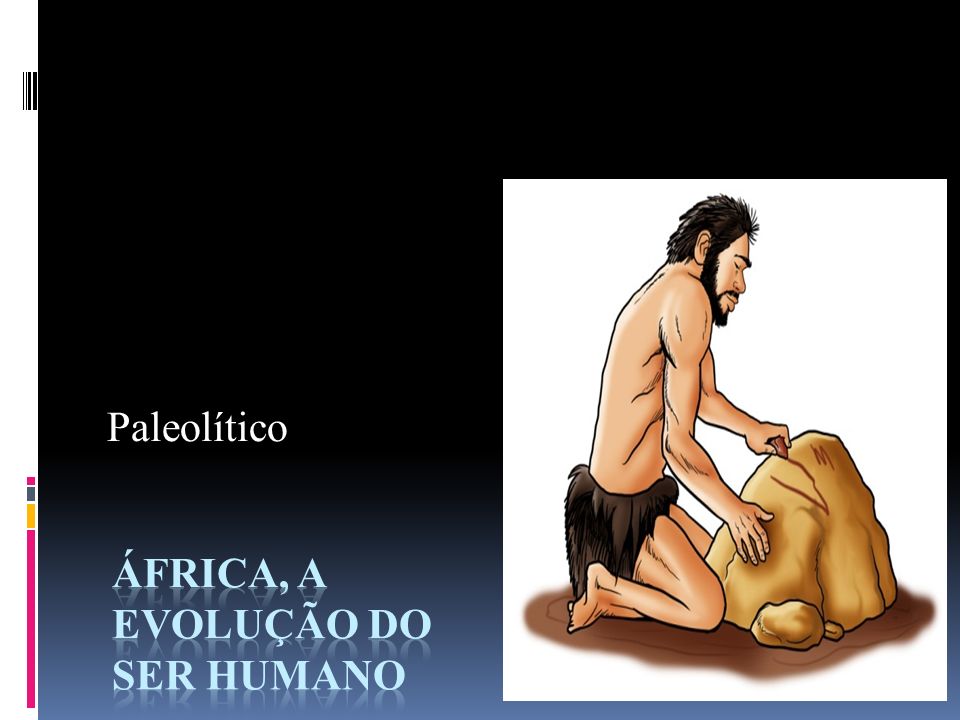 Paleolítico. Modo de vida- África Os primeiros homens: viviam em pequenos  grupos que habitavam cavernas ou grutas. Isso garantia proteção contra  animais. - ppt carregar