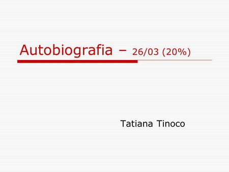 Autobiografia – 26/03 (20%) Tatiana Tinoco.