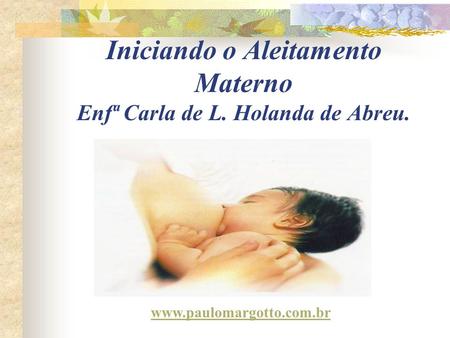 Iniciando o Aleitamento Materno Enfª Carla de L. Holanda de Abreu.