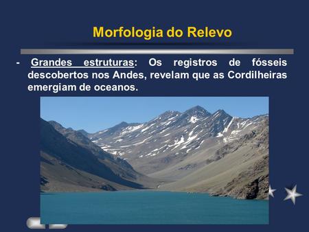 Morfologia do Relevo - Grandes estruturas: Os registros de fósseis descobertos nos Andes, revelam que as Cordilheiras emergiam de oceanos.