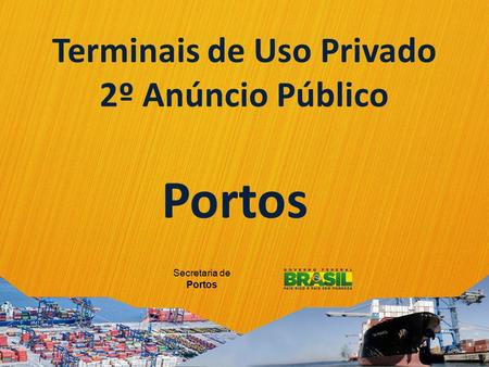 Portos Terminais de Uso Privado 2º Anúncio Público Secretaria de Portos.