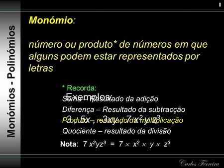 1 Monómio: número ou produto* de números em que alguns podem estar representados por letras Monómios - Polinómios * Recorda: Soma – Resultado da adição.