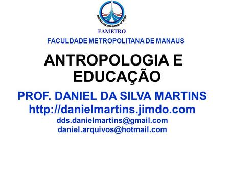 ANTROPOLOGIA E EDUCAÇÃO PROF. DANIEL DA SILVA MARTINS   FACULDADE.