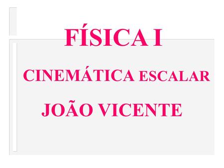 FÍSICA I CINEMÁTICA ESCALAR JOÃO VICENTE.