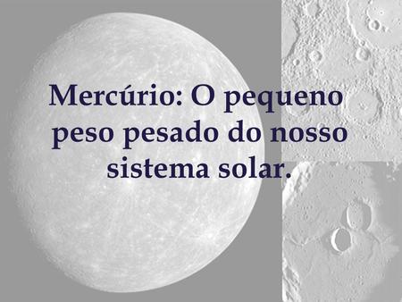 Mercúrio: O pequeno peso pesado do nosso sistema solar.