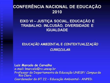 CONFERÊNCIA NACIONAL DE EDUCAÇÃO 2010 EIXO VI – JUSTIÇA SOCIAL, EDUCAÇÃO E TRABALHO: INLCUSÃO, DIVERSIDADE E IGUALDADE EDUCAÇÃO AMBIENTAL E CONTEXTUALIZAÇÃO.
