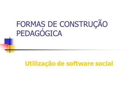FORMAS DE CONSTRUÇÃO PEDAGÓGICA Utilização de software social.