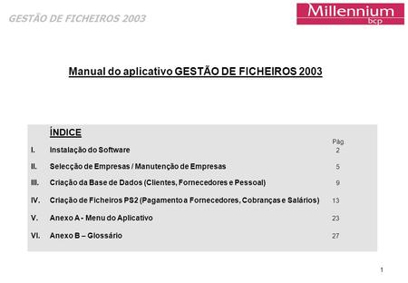 GESTÃO DE FICHEIROS 2003 1 ÍNDICE Pág. I.Instalação do Software 2 II.Selecção de Empresas / Manutenção de Empresas 5 III.Criação da Base de Dados (Clientes,