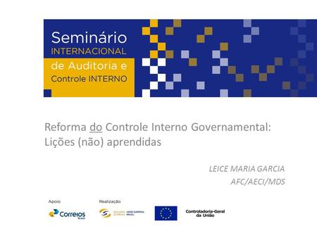 Reforma do Controle Interno Governamental: Lições (não) aprendidas LEICE MARIA GARCIA AFC/AECI/MDS.
