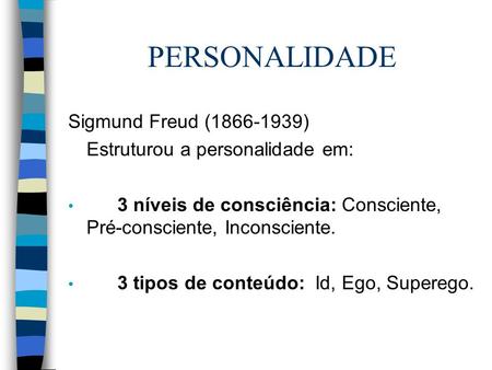 PERSONALIDADE Sigmund Freud ( ) Estruturou a personalidade em: