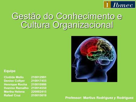 Gestão do Conhecimento e Cultura Organizacional Equipe Clotilde Mello210012991 Denise Collyer210017455 Henrique Rocha 210010986 Ilvanise Ramalho210014550.