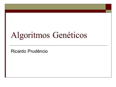 Algoritmos Genéticos Ricardo Prudêncio.