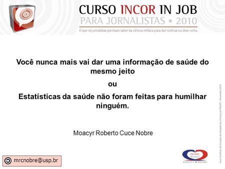 Você nunca mais vai dar uma informação de saúde do mesmo jeito ou Estatísticas da saúde não foram feitas para humilhar ninguém. Moacyr Roberto Cuce Nobre.