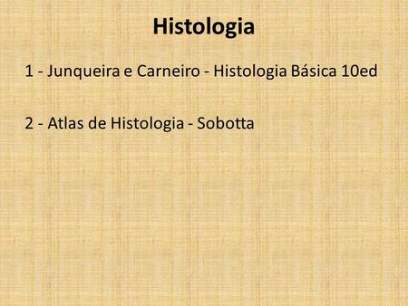 Histologia 1 - Junqueira e Carneiro - Histologia Básica 10ed 2 - Atlas de Histologia - Sobotta.