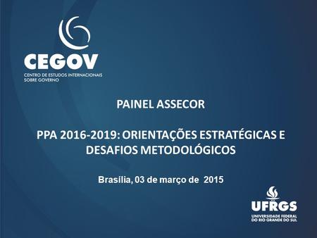 PAINEL ASSECOR PPA 2016-2019: ORIENTAÇÕES ESTRATÉGICAS E DESAFIOS METODOLÓGICOS Brasília, 03 de março de 2015.