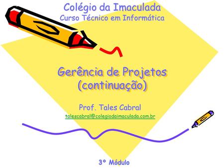 Gerência de Projetos (continuação) Prof. Tales Cabral Colégio da Imaculada Curso Técnico em Informática 3º Módulo.