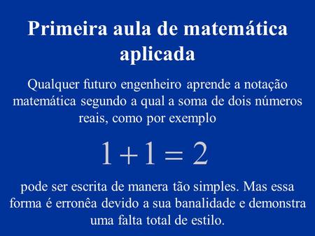 Qualquer futuro engenheiro aprende a notação matemática segundo a qual a soma de dois números reais, como por exemplo pode ser escrita de manera tão simples.