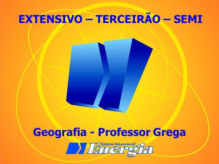 EXTENSIVO – TERCEIRÃO – SEMI Geografia - Professor Grega
