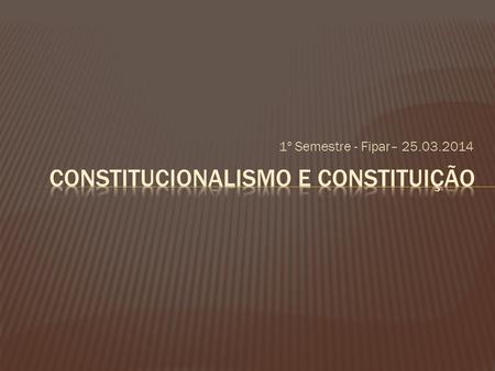 CONSTITUCIONALISMO E CONSTITUIÇÃO