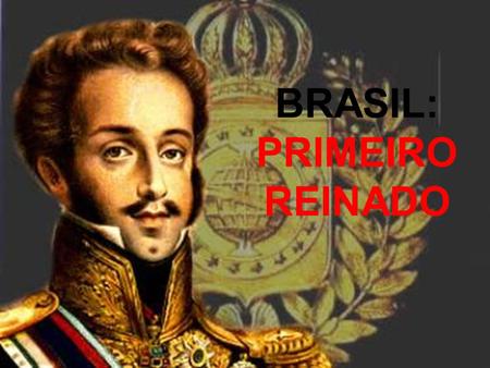 BRASIL: PRIMEIRO REINADO