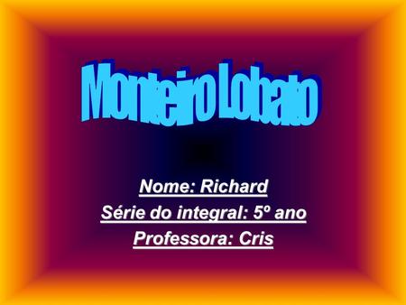 Nome: Richard Série do integral: 5º ano Professora: Cris