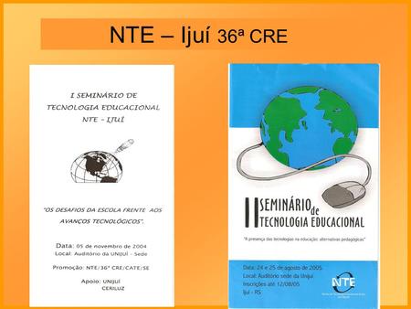 NTE – Ijuí 36ª CRE. JUSTIFICATIVA O Núcleo de Tecnologia Educacional de Ijuí-NTE/36ª CRE juntamente com a CATE/SE/RS/EFA/FIDENE iniciou em 2004 a.