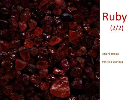 Ruby (2/2) André Braga Patrícia Lustosa. Intro Peguem a aula de ontem em /~plvr para ter como referência para os exercícios de hoje.