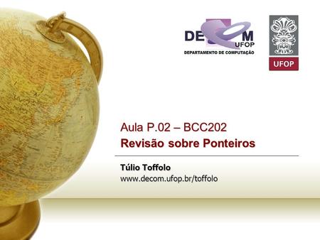 Aula P.02 – BCC202 Revisão sobre Ponteiros Túlio Toffolo www.decom.ufop.br/toffolo.