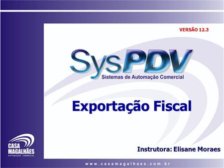 VERSÃO 12.3 Exportação Fiscal Instrutora: Elisane Moraes.