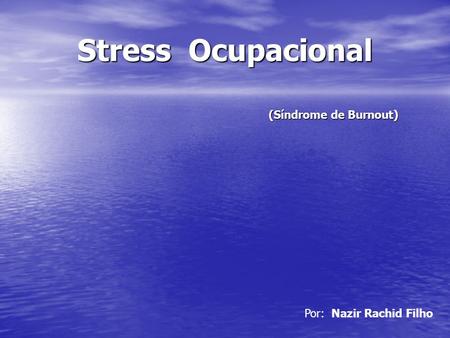 Stress Ocupacional (Síndrome de Burnout) Por: Nazir Rachid Filho.