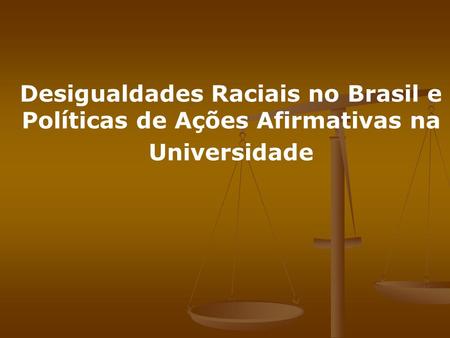 Desigualdades Raciais no Brasil e Políticas de Ações Afirmativas na Universidade.