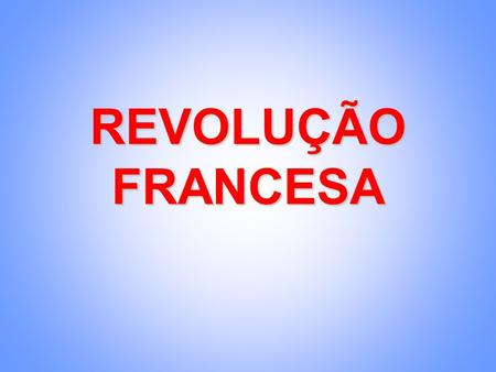 REVOLUÇÃO FRANCESA.