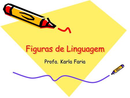 Figuras de Linguagem Profa. Karla Faria.