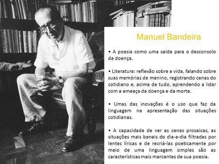 Manuel Bandeira • A poesia como uma saída para o desconsolo da doença.