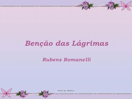 Benção das Lágrimas Benção das Lágrimas Rubens Romanelli Rubens Romanelli.