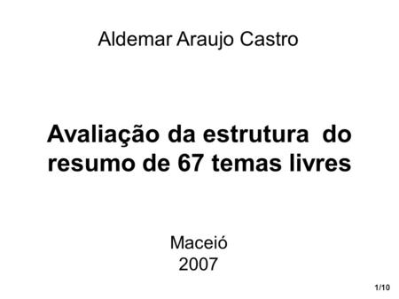 1/10 Avaliação da estrutura do resumo de 67 temas livres Maceió 2007 Aldemar Araujo Castro.