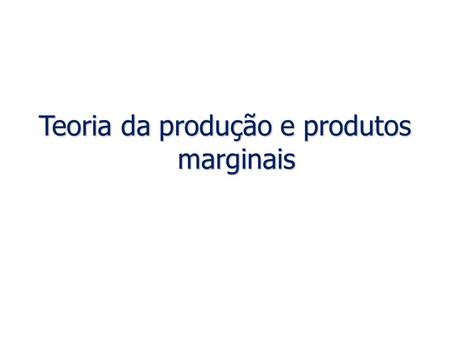 Teoria da produção e produtos marginais