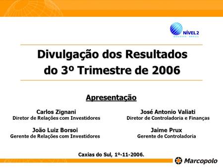 Divulgação dos Resultados do 3º Trimestre de 2006 Caxias do Sul, 1º-11-2006. José Antonio Valiati José Antonio Valiati Diretor de Controladoria e Finanças.