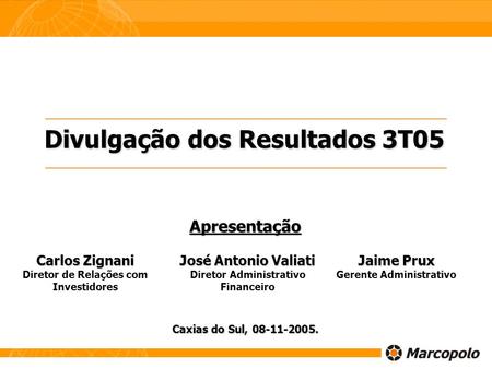 Divulgação dos Resultados 3T05 Apresentação Caxias do Sul, 08-11-2005. Carlos Zignani Carlos Zignani Diretor de Relações com Investidores Jaime Prux Jaime.