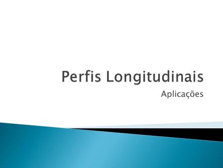 Perfis Longitudinais Aplicações.