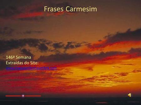 Frases Carmesim 146ª Semana Extraídas do Site: www.manuscritoshaumbra.com.