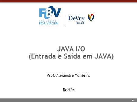 1 JAVA I/O (Entrada e Saída em JAVA) Prof. Alexandre Monteiro Recife.