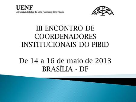 III ENCONTRO DE COORDENADORES INSTITUCIONAIS DO PIBID De 14 a 16 de maio de 2013 BRASÍLIA - DF.