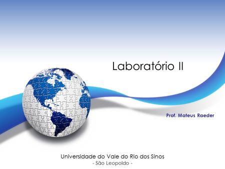 Laboratório II Prof. Mateus Raeder Universidade do Vale do Rio dos Sinos - São Leopoldo -