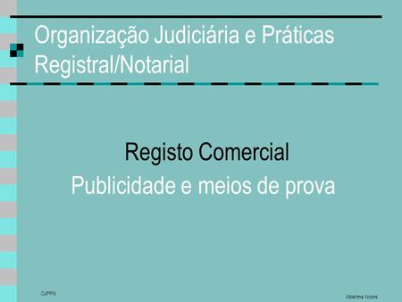 Albertina Nobre OJPRN Organização Judiciária e Práticas Registral/Notarial Publicidade e meios de prova Registo Comercial.