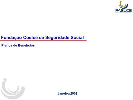 Fundação Coelce de Seguridade Social Planos de Benefícios Janeiro/2008.