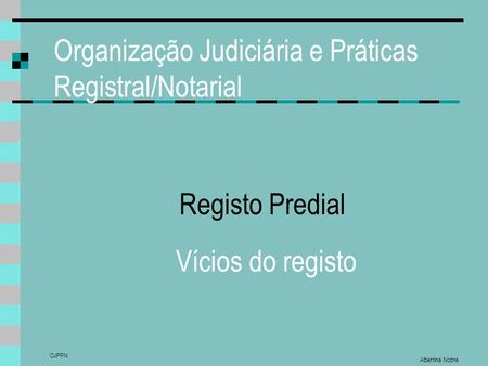 Organização Judiciária e Práticas Registral/Notarial Albertina Nobre OJPRN Registo Predial Vícios do registo.