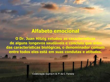 Alfabeto emocional O Dr. Juan Hitzig estudou as características de alguns longevos saudáveis e concluiu que além das características biológicas, o denominador.